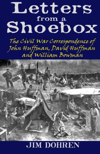 Letters from a Shoebox: The Civil War Correspondence of John Huffman, David Huffman and William Bowm by Jim Dohren