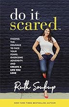 Do It Scared: Finding the Courage to Face Your Fears, Overcome Adversity, and Create a Life You Love