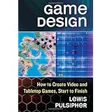Game Design: How to Create Video and Tabletop Games, Start to Finish