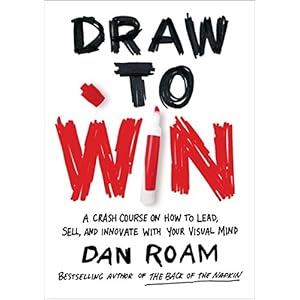Draw to Win: A Crash Course on How to Lead, Sell, and Innovate With Your Visual Mind
