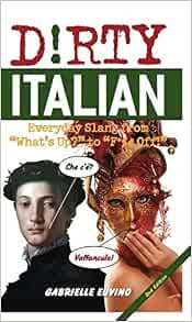 Dirty Italian Everyday Slang From What S Up To F Off Dirty Everyday Slang Euvino Gabrielle 9781612430225 Amazon Com Books