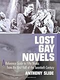 Lost Gay Novels : A Reference Guide to Fifty Works from the First Half of the Twentieth Century, Slide, Anthony, 156023413X