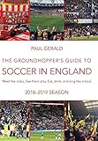 The Groundhopper's Guide to Soccer in England, 2018-19 Season: Meet the clubs. See them play. Eat, drink and sing with the locals. by 