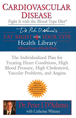 Cardiovascular Disease: Fight it with the Blood Type Diet: The Individualized Plan for Treating Hear by Dr. Peter J. D'Adamo, Catherine Whitney