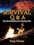 Survival Q & A: Practical Solutions for Staying Alive (Practical Survival Series Book 11)