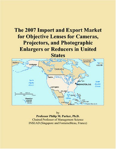The 2007 Import and Export Market for Objective Lenses for Cameras, Projectors, and Photographic Enlargers or Reducers in United States
