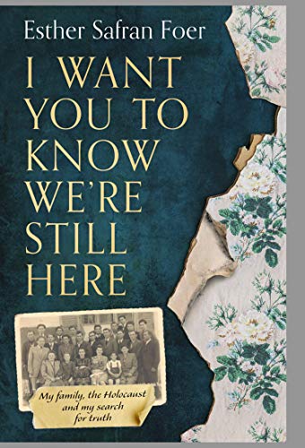 I Want You to Know We're Still Here by Esther Safran Foer