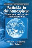 Pesticides in the Atmosphere : Distribution, Trends and Governing Factors, Majewski, Michael S. and Capel, Paul D., 1575040042