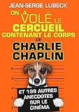 ON A VOLE LE CERCUEIL contenant le corps DE CHARLIE CHAPLIN !: ...et 199 autres anecdotes originales et inédites sur le Cinéma (French Edition) by