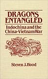 Dragons Entangled : Indochina and the China-Vietnam War, Hood, Steven J., 1563242702
