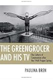 The Greengrocer and His TV: The Culture of Communism after the 1968 Prague Spring