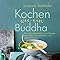 Kochen wie ein Buddha: Das Achtsamkeits-Kochbuch mit Übungen ...