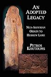 An Adopted Legacy: Neo-Assyrian Origin to Hebrew Lore by 