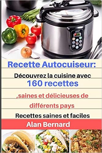 Recettes Autocuiseur Decouvrez La Cuisine Avec 160 Recettes Saines Et Delicieuses De Differents Pays Recettes Saines Et Faciles French Edition Bernard Alan 9781708217303 Amazon Com Books