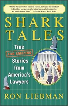 Shark Tales True And Amazing Stories From America S Lawyers Ron Liebman 9780743203715