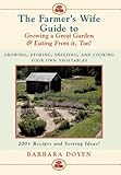 The Farmer's Wife Guide To Growing A Great Garden And Eating From It, Too!: Storing, Freezing, and Cooking Your Own Vegetables by Barbara Doyen