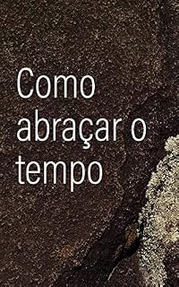 Livro Como Abraçar o Tempo