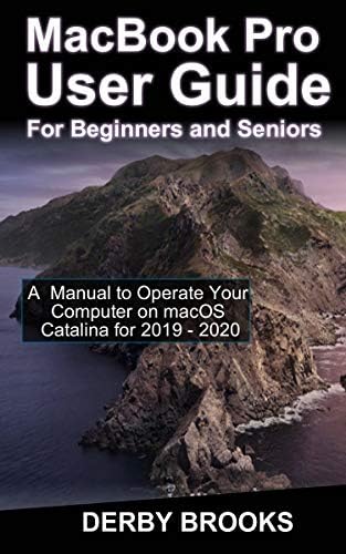 MacBook Pro User Guide for Beginners and Seniors: A Manual to operate Your Computer on macOS Cataline for 2019-2020