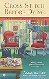 Cross-Stitch Before Dying: An Embroidery Mystery by Amanda Lee