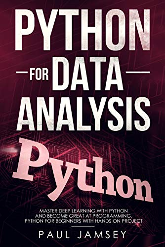 Python for Data Analysis: Master Deep Learning With Python And Become Great At Programming.Python Fo by Paul Jamsey