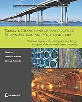 Climate Change and Infrastructure; Urban Systems; and Vulnerabilities: Technical Report for the U.S. Department of Energy in Support of the National Climate Assessment (NCA Regional Input Reports)