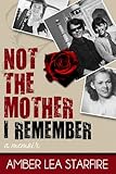 Not the Mother I Remember: A Memoir by Amber Lea Starfire