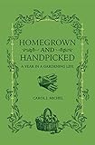 Homegrown and Handpicked: A Year in a Gardening Life by Carol J. Michel