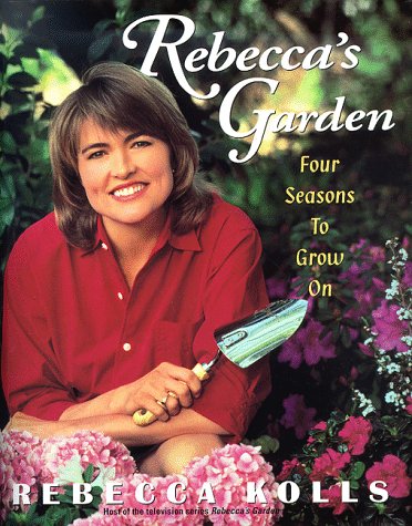Rebecca's Garden: Four Seasons to Grow on by Rebecca Kolls