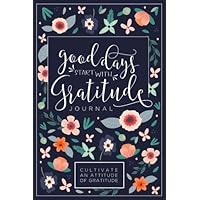 Good Days Start With Gratitude: A 52 Week Guide To Cultivate An Attitude Of Gratitude: Gratitude Journal