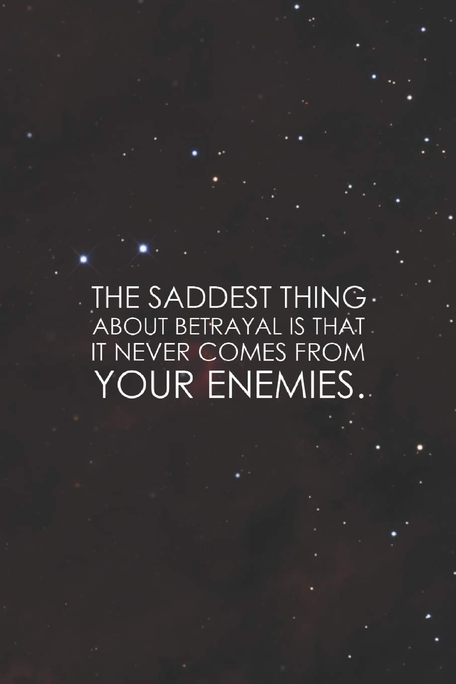 The Saddest Thing About Betrayal Is That It Never Comes From Your Enemies Buy The Saddest Thing About Betrayal Is That It Never Comes From Your  Enemies: Daily Success, Motivation And Everyday Inspiration For Your Best  Year Ever, ... Year Long Journal / Daily Notebook /