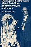 Walking in Indian Moccasins : The Native Policies of Tommy Douglas and the CCF, Brown, R. Laurie, 0774806109