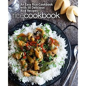 Rice Cookbook: An Easy Rice Cookbook with 50 Delicious Rice Recipes (2nd Edition)