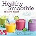 Healthy Smoothie Recipe Book: Easy Mix-and-Match Smoothie Recipes for a Healthier You by