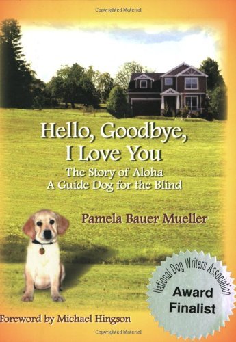 Hello, Goodbye, I Love You: The Story of Aloha, A Guide Dog for the Blind by P.B. Mueller (2003-01-01)
