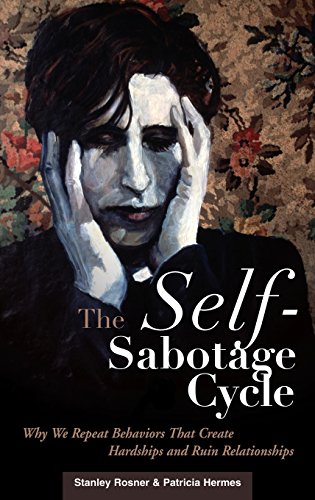 The Self-Sabotage Cycle: Why We Repeat Behaviors That Create Hardships And Ruin Relationships