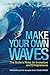 Make Your Own Waves: The Surfer's Rules for Innovators and Entrepreneurs (Agency/Distributed)