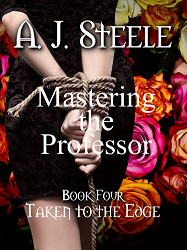 Taken to the Edge (Mastering the Professor Book 4) by [Steele, A. J.]