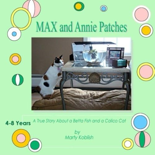 MAX and Annie Patches: A true story about a Beta Fish & a Calico Cat (Annie Patches, My New Forever Home)