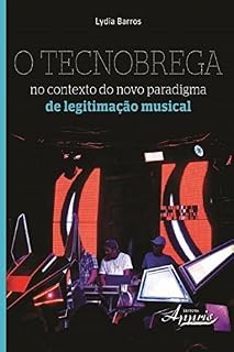 Livro O Tecnobrega no Contexto do Novo Paradigma de Legitimação Musical (Ciências da Comunicação)