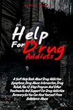 Image de Help For Drug Addicts: A Self-Help Book About Drug Addiction Symptoms, Drug Abuse Intervention, Drug Rehab, The 12 Step Program And Other Treatments .