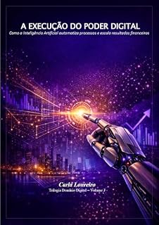 Livro Inteligência Artificial e Execução : A convergência tecnológica onde a IA automatiza processos e escala resultados financeiros (Trilogia Domínio Digital Livro 3)