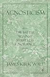 Agnosticism: The Battle Against Shameless Ignorance