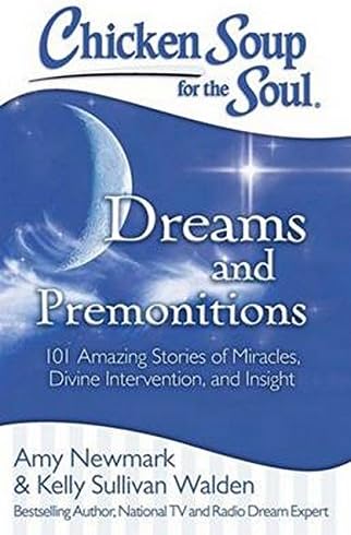 Chicken Soup for the Soul: Dreams and Premonitions: 101 Amazing Stories of Miracles, Divine Intervention, and Insight