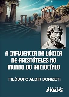 Livro A INFLUENCIA DA LÓGICA DE ARISTÓTELES NO MUNDO DO RACIOCÍNIO