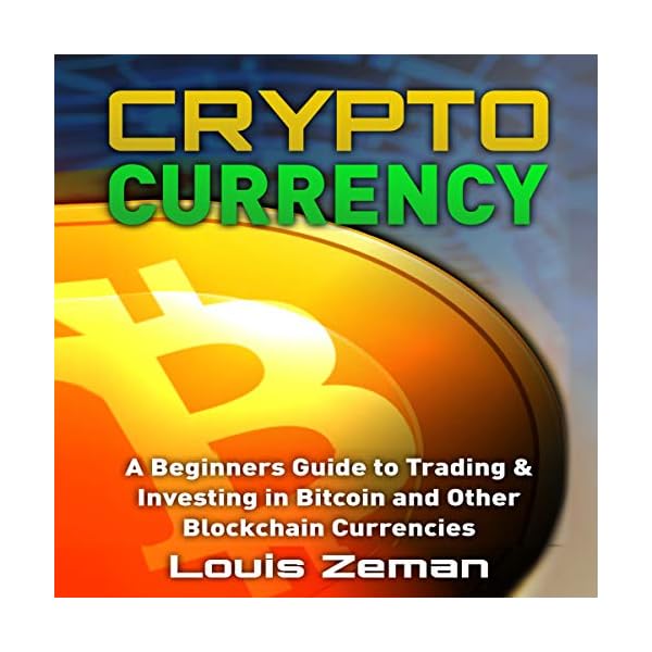 Cryptocurrency: A Beginner’s Guide to Trading and Investing in Bitcoin and Other Blockchain Currencies