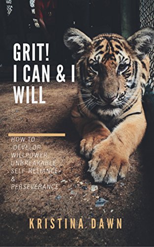 Grit: How To Develop Willpower, Unbreakable Self-Reliance, Have Passion, Perseverance And Grow Guts: Perseverance, Mental Strength, Applied Psychology