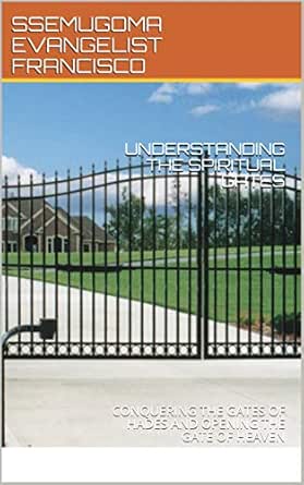 Understanding The Spiritual Gates: Conquering The Gates Of Hades And  Opening The Gate Of Heaven - Kindle Edition By Francisco, Ssemugoma  Evangelist, Sserebe, Bishop Stuart. Religion & Spirituality Kindle Ebooks @  Amazon.com.