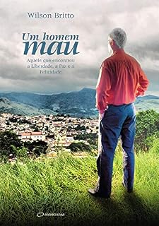 Livro Um homem mau: Aquele que encontrou a Liberdade, a Paz e a Felicidade