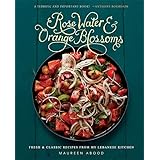 Rose Water and Orange Blossoms: Fresh & Classic Recipes from my Lebanese Kitchen