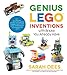 Genius LEGO Inventions with Bricks You Already Have: 40+ New Robots, Vehicles, Contraptions, Gadgets, Games and Other Fun STEM Creations primary